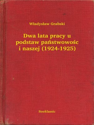 cover image of Dwa lata pracy u podstaw państwowości naszej (1924-1925)
